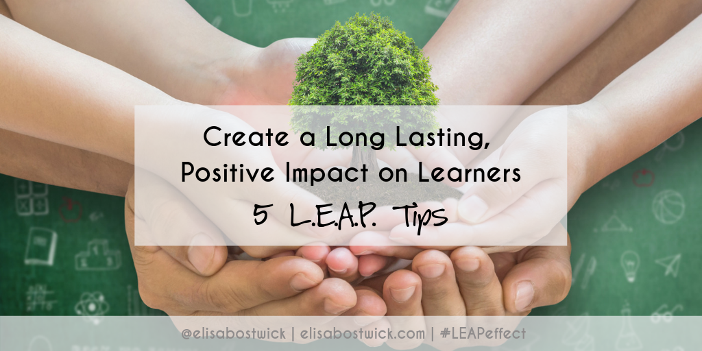 Create a Long Lasting, Positive Impact on Learners