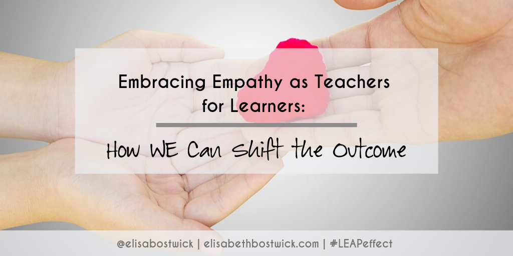 Embracing Empathy as Teachers for Learners: How WE Can Shift the Outcome