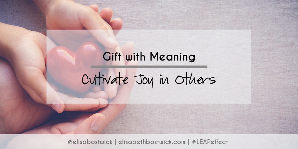 Gift With Meaning, Cultivate Joy Within Others