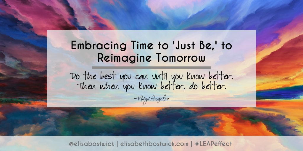 Embracing Time to ‘Just Be,’ to Reimagine Tomorrow