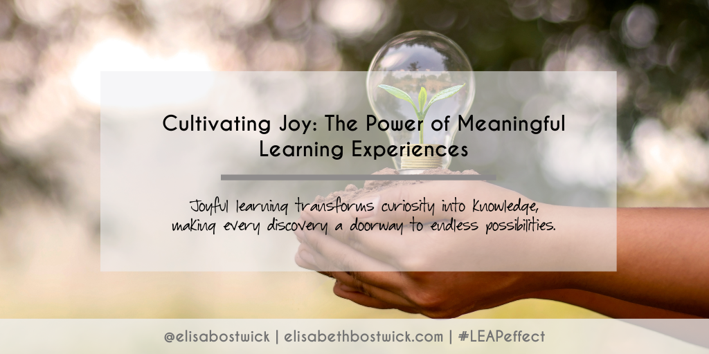 Cultivating Joy: The Power of Meaningful Learning Experiences